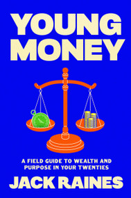Young Money (A Field Guide to Wealth and Purpose in Your Twenties) by Jack Raines, 9798217046935
