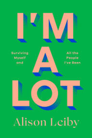 I'm a Lot (Surviving Myself and All the People I've Been) by Alison Leiby, 9780593731628