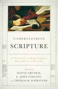 Understanding Scripture (An Overview of the Bible's Origin, Reliability, and Meaning) by Wayne Grudem, C. John Collins, Thomas R. Schreiner, J. I. Packer, John Piper, R. Kent Hughes, Leland Ryken, Vern S. Poythress, John D. Currid, Peter J. Gentry, Daniel B. Wallace, Peter J. Williams, Roger Beckwith, David Alan Black, David Chapman, Dan Doriani, John Hannah, Charles E. Hill, David Powlison, Paul Wegner, 9781433529993
