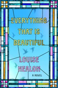 Everything That Is Beautiful (A Novel) by Louise Nealon, 9780063257054