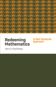 Redeeming Mathematics (A God-Centered Approach) by Vern S. Poythress, 9781433541100