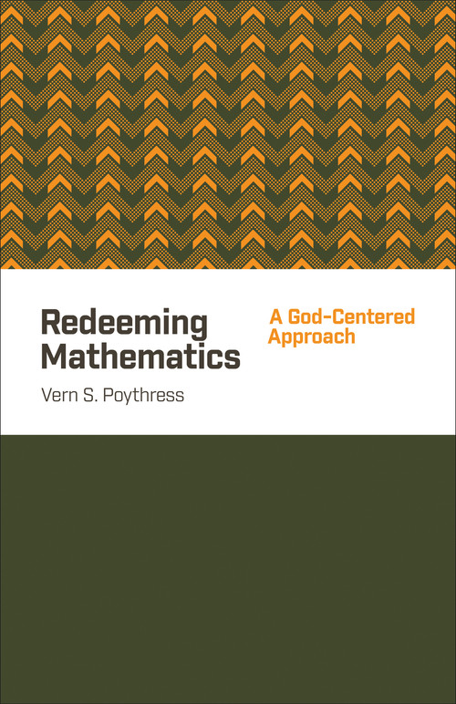 Redeeming Mathematics (A God-Centered Approach) by Vern S. Poythress, 9781433541100