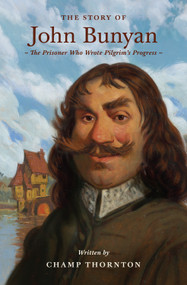 The Story of John Bunyan (The Prisoner Who Wrote Pilgrim's Progress) by Champ Thornton, 9798874902216