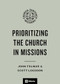Prioritizing the Church in Missions by John Folmar, Scott Logsdon, Jonathan Leeman, Scott Logsdon, Brooks Buser, Conrad Mbewe, 9798874902308
