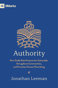 Authority (How Godly Rule Protects the Vulnerable, Strengthens Communities, and Promotes Human Flourishing (with Study Questions)) by Jonathan Leeman, 9798874905613