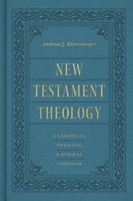 New Testament Theology (A Canonical, Thematic, and Ethical Approach) by Andreas J. Köstenberger, 9798874905859