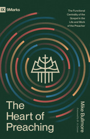 The Heart of Preaching (The Functional Centrality of the Gospel in the Life and Work of the Preacher) by Mike Bullmore, D. A. Carson, 9798874906160
