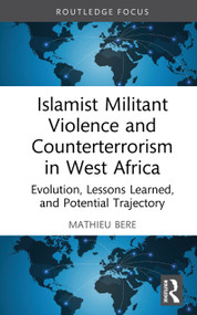 Islamist Militant Violence and Counterterrorism in West Africa (Evolution, Lessons Learned, and Potential Trajectory) by Mathieu Bere, 9781041230014