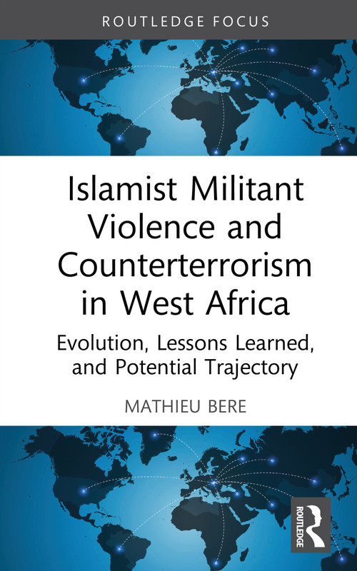Islamist Militant Violence and Counterterrorism in West Africa (Evolution, Lessons Learned, and Potential Trajectory) by Mathieu Bere, 9781041230014