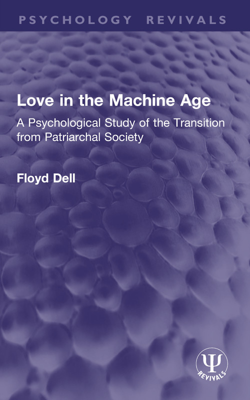 Love in the Machine Age (A Psychological Study of the Transition from Patriarchal Society) by Floyd Dell, 9781032951959