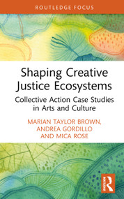 Shaping Creative Justice Ecosystems (Collective Action Case Studies in Arts and Culture) by Andrea Gordillo, Mica Rose, Marian Taylor Brown, 9781032541518