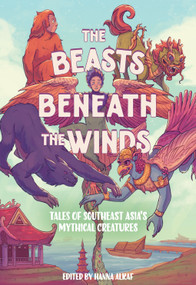 The Beasts Beneath the Winds (Tales of Southeast Asia's Mythical Creatures) by Hanna Alkaf, 9781419770098