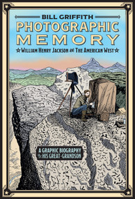 Photographic Memory (William Henry Jackson and the American West) by Bill Griffith, 9781419784149