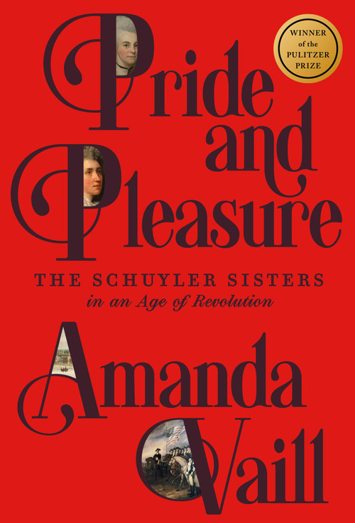 Pride and Pleasure (The Schuyler Sisters in an Age of Revolution) by Amanda Vaill, 9780374254377