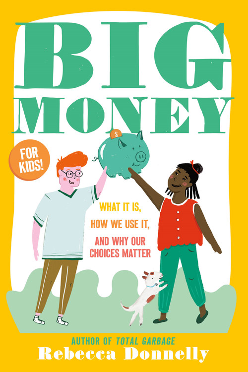 Big Money (What It Is, How We Use It, and Why Our Choices Matter) by Rebecca Donnelly, 9781250394521