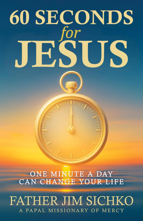 60 Seconds for Jesus (One Minute a Day Can Change Your Life) by Father Jim Sichko, 9798999529923