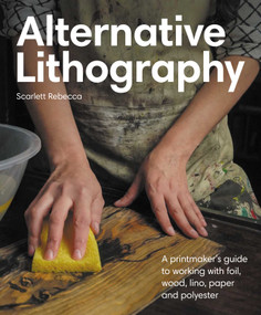 Alternative Lithography (A printmaker's guide to working with foil, wood, lino, paper and polyester) by Scarlett Rebecca,, 9780719845000