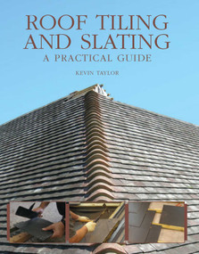 Roof Tiling and Slating (A Practical Guide) by Kevin Taylor, 9780719845413