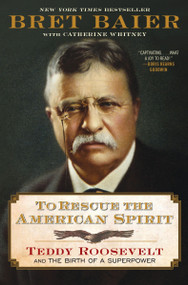 To Rescue the American Spirit (Teddy Roosevelt and the Birth of a Superpower) by Bret Baier, 9780063360754
