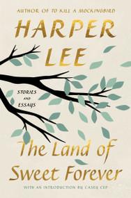 The Land of Sweet Forever (Stories and Essays) by Harper Lee, Casey Cep, 9780063460515