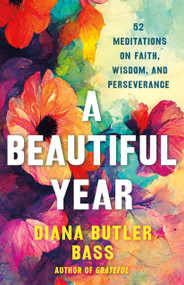 A Beautiful Year (52 Meditations on Faith, Wisdom, and Perseverance) by Diana Butler Bass, 9781250409881