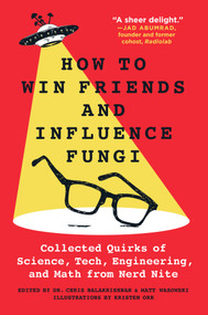 How to Win Friends and Influence Fungi (Collected Quirks of Science, Tech, Engineering, and Math from Nerd Nite) - 9781250899354 by Dr. Chris Balakrishnan, Matt Wasowski, Kristen Orr, 9781250899354