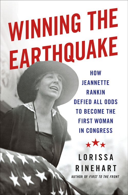 Winning the Earthquake (How Jeannette Rankin Defied All Odds to Become the First Woman in Congress) by Lorissa Rinehart, 9781250353047