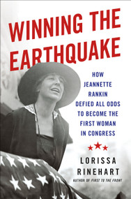 Winning the Earthquake (How Jeannette Rankin Defied All Odds to Become the First Woman in Congress) by Lorissa Rinehart, 9781250353047