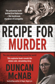 Recipe for Murder (The poisonous truth behind Erin Patterson - the mushroom murderer of Leongatha) by Duncan McNab, 9780733652806