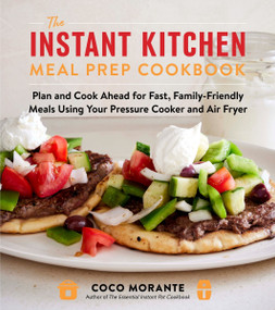 The Instant Kitchen Meal Prep Cookbook (Plan and Cook Ahead for Fast, Family-Friendly Meals Using Your Pressure Cooker and Air Fryer) by Coco Morante, 9780063360068