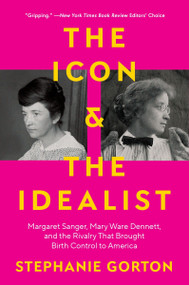 The Icon and the Idealist (Margaret Sanger, Mary Ware Dennett, and the Rivalry That Brought Birth Control to America) - 9780063036307 by Stephanie Gorton, 9780063036307