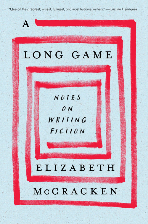 A Long Game (Notes on Writing Fiction) by Elizabeth McCracken, 9780063375291