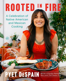 Rooted in Fire (A Celebration of Native American and Mexican Cooking) by Pyet DeSpain, 9780063304079
