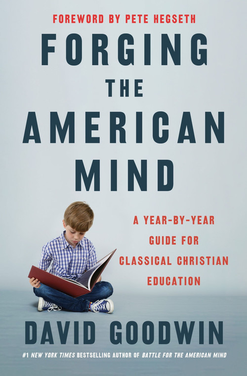 Forging the American Mind (A Year-by-Year Guide for Classical Christian Education) by David Goodwin, Pete Hegseth, 9780063329034