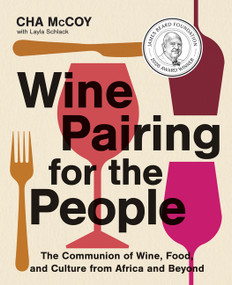Wine Pairing for the People (The Communion of Wine, Food, and Culture from Africa and Beyond) by Cha McCoy, 9780063329676