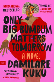 Only Big Bumbum Matters Tomorrow (A Novel) - 9780063354500 by Damilare Kuku, 9780063354500