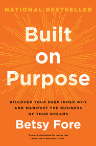 Built on Purpose (Discover Your Deep Inner Why and Manifest the Business of Your Dreams) by Betsy Fore, 9780063414846