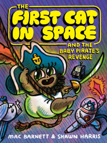 The First Cat in Space and the Baby Pirate's Revenge (A Graphic Novel) by Mac Barnett, Shawn Harris, 9780063415508