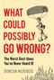 What Could Possibly Go Wrong? (The Worst Best Ideas You've Never Heard Of) by Duncan McKenzie, 9781443475167
