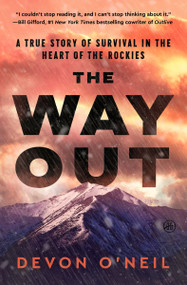 The Way Out (A True Story of Survival in the Heart of the Rockies) by Devon O'Neil, 9780063375543