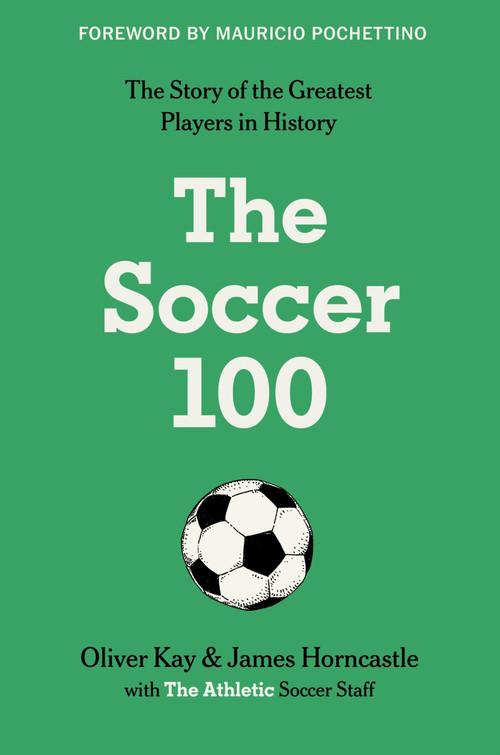 The Soccer 100 by The Athletic, Oliver Kay, James Horncastle, 9780063412675
