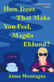 How Does That Make You Feel, Magda Eklund? (A Novel) - 9780063353657 by Anna Montague, 9780063353657