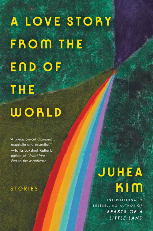 A Love Story from the End of the World (Stories) by Juhea Kim, 9780063446397