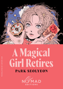 A Magical Girl Retires (Nomad Edition) (A Novel) by Park Seolyeon, Anton Hur, 9780063469242