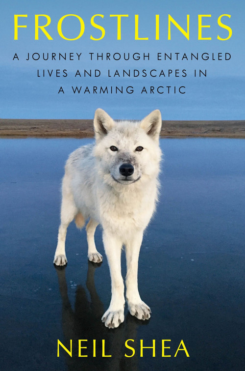 Frostlines (A Journey Through Entangled Lives and Landscapes in a Warming Arctic) by Neil Shea, 9780063138575