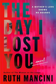 The Day I Lost You (A Novel) by Ruth Mancini, 9780063454101