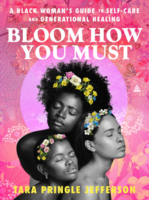 Bloom How You Must (A Black Woman's Guide to Self-Care and Generational Healing) by Tara Pringle Jefferson, 9780063377875