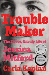 Troublemaker (The Fierce, Unruly Life of Jessica Mitford) by Carla Kaplan, 9780061578946