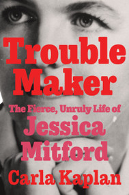 Troublemaker (The Fierce, Unruly Life of Jessica Mitford) by Carla Kaplan, 9780061578946