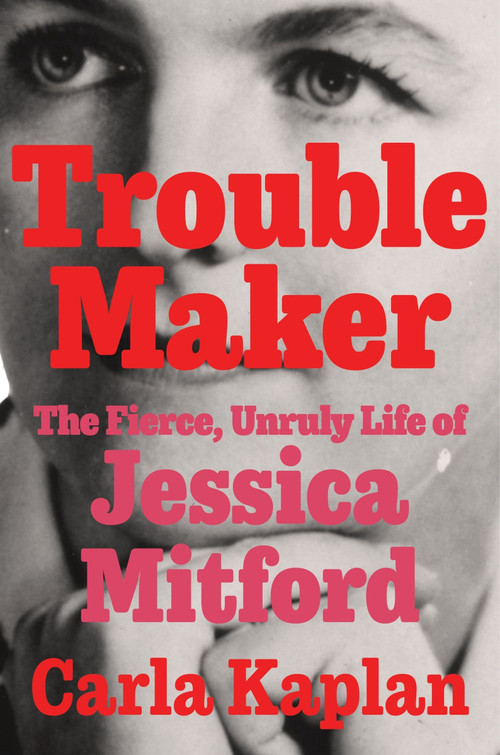 Troublemaker (The Fierce, Unruly Life of Jessica Mitford) by Carla Kaplan, 9780061578946